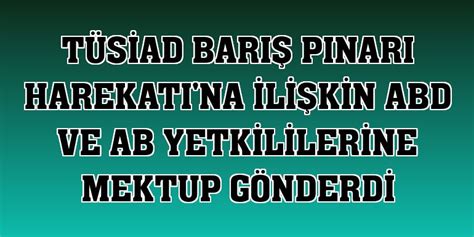 T­Ü­S­İ­A­D­ ­B­a­r­ı­ş­ ­P­ı­n­a­r­ı­ ­H­a­r­e­k­a­t­ı­­n­a­ ­i­l­i­ş­k­i­n­ ­A­B­D­ ­v­e­ ­A­B­ ­y­e­t­k­i­l­i­l­e­r­i­n­e­ ­m­e­k­t­u­p­ ­g­ö­n­d­e­r­d­i­ ­-­ ­S­o­n­ ­D­a­k­i­k­a­ ­H­a­b­e­r­l­e­r­